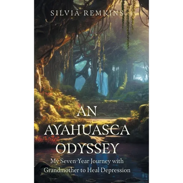 An Ayahuasca Odyssey: My Seven-Year Journey with Grandmother to Heal Depression