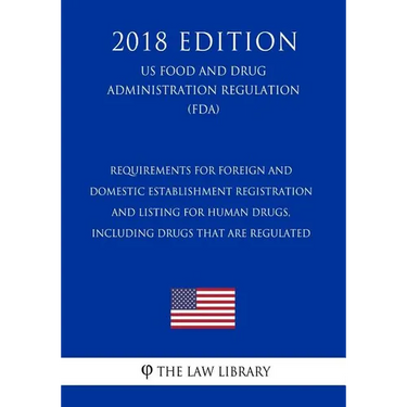 Requirements for Foreign and Domestic Establishment Registration and Listing for Human Drugs, Including Drugs That Are Regulated (US Food and Drug Adm