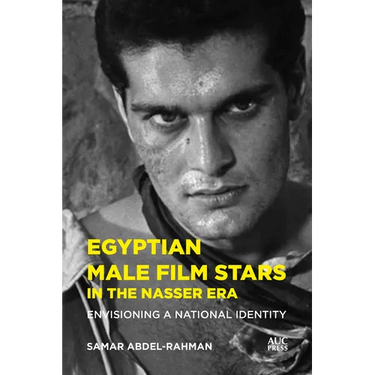 Egyptian Male Film Stars in the Nasser Era: Envisioning a National Identity