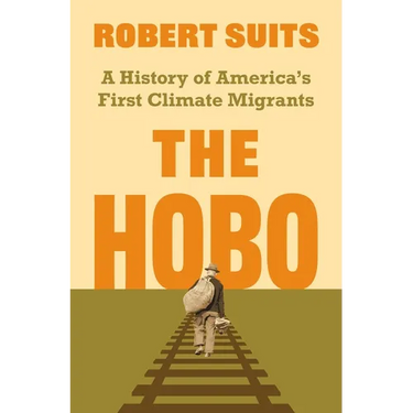 The Hobo: A History of America's First Climate Migrants