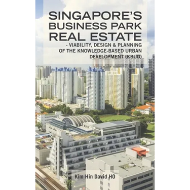Singapore's Business Park Real Estate: - Viability, Design & Planning of the Knowledge-Based Urban Development (Kbud)