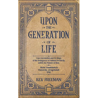 Upon the Generation of Life: by Victor Frankenstein