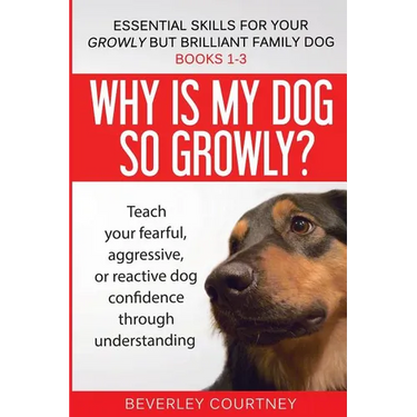 Essential Skills for your Growly but Brilliant Family Dog: Books 1-3: Understanding your fearful, reactive, or aggressive dog, and strategies and tech