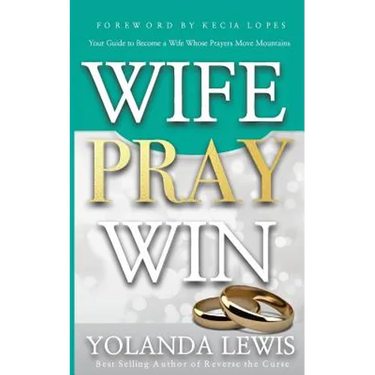 Wife. Pray. Win.: Your Guide to Become a Wife Whose Prayers Move Mountains