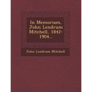 In Memoriam, John Lendrum Mitchell, 1842-1904...