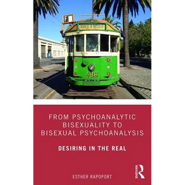 From Psychoanalytic Bisexuality to Bisexual Psychoanalysis: Desiring in the Real