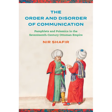 The Order and Disorder of Communication: Pamphlets and Polemics in the Seventeenth-Century Ottoman Empire