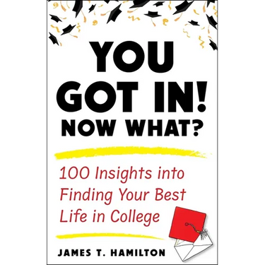 You Got In! Now What?: 100 Insights Into Finding Your Best Life in College