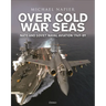 Over Cold War Seas: NATO and Soviet Naval Aviation, 1949-89
