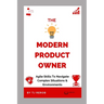 The Modern Product Owner: Agile skills to navigate complex software development and lifecycles, so you can deliver on strategy, vision, and valu