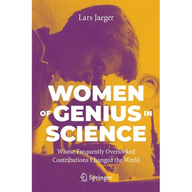 Women of Genius in Science: Whose Frequently Overlooked Contributions Changed the World