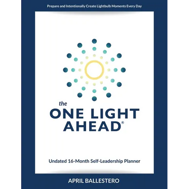The ONE LIGHT AHEAD Undated 16-Month Self-Leadership Planner: Prepare and Intentionally Create Lightbulb Moments Every Day