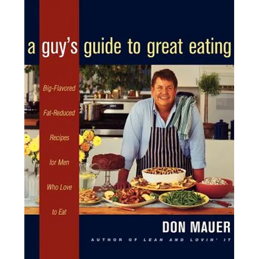 A Guy's Guide to Great Eating: Big-Flavored, Fat-Reduced Recipes for Men Who Love to Eat