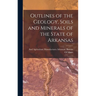 Outlines of the Geology, Soils and Minerals of the State of Arkansas