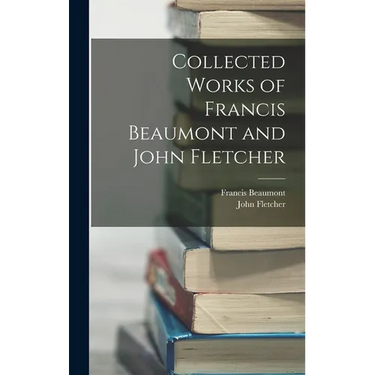 Collected Works of Francis Beaumont and John Fletcher