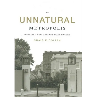 An Unnatural Metropolis: Wresting New Orleans from Nature