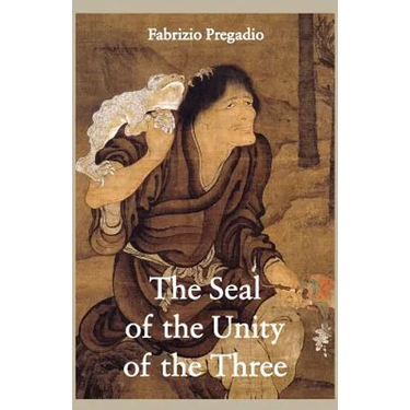 The Seal of the Unity of the Three: A Study and Translation of the Cantong qi, the Source of the Taoist Way of the Golden Elixir