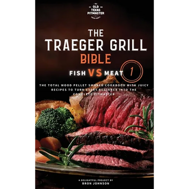 The Traeger Grill Bible: Fish VS Meat Vol. 1