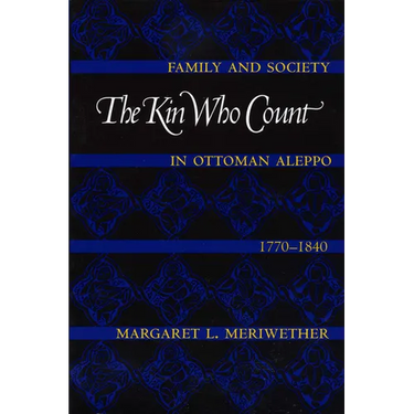 The Kin Who Count: Family and Society in Ottoman Aleppo, 1770-1840