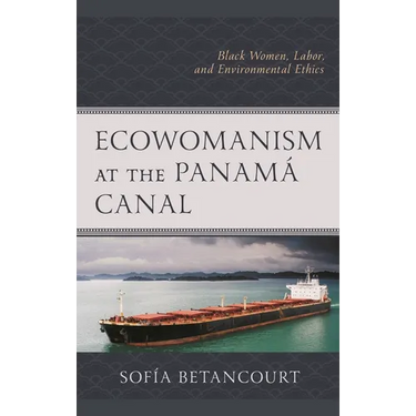 Ecowomanism at the Panamá Canal: Black Women, Labor, and Environmental Ethics