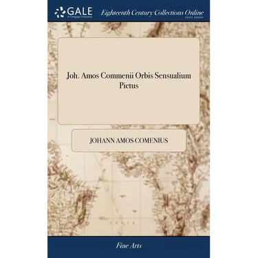 Joh. Amos Commenii Orbis Sensualium Pictus: Hoc est, Omnium Principalium in Mundo Rerum, & in Vita Actionum, Pictura & Nomenclatura = Joh. Amos Commen
