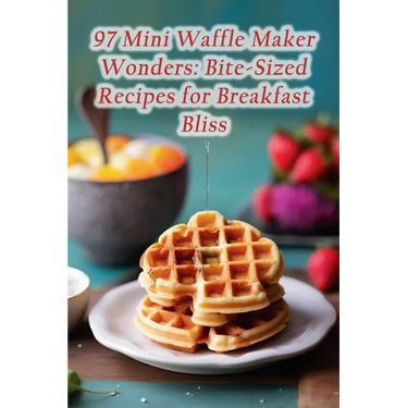 97 Mini Waffle Maker Wonders: Bite-Sized Recipes for Breakfast Bliss
