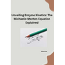 Unveiling Enzyme Kinetics: The Michaelis - Menten Equation Explained