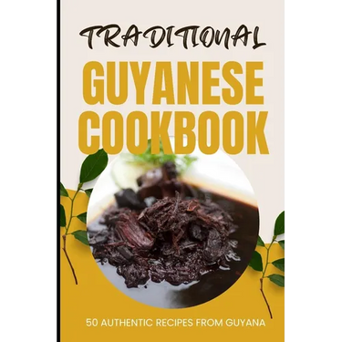 Traditional Guyanese Cookbook: 50 Authentic Recipes from Guyana