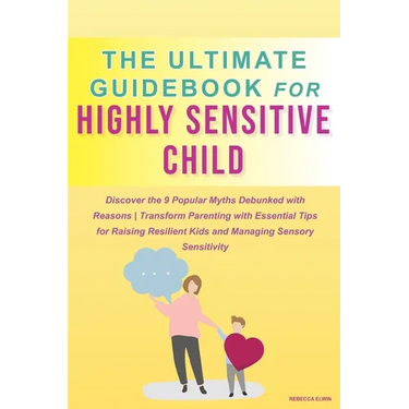 The Ultimate Guide for Highly Sensitive Child Book: Discover the 9 Popular Myths Debunked with Reasons Transform Parenting with Essential Tips for Rai
