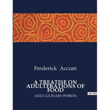 A Treatise on Adulterations of Food: And Culinary Poison