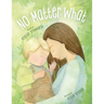 No Matter What: A Children's Book about Unconditional Love