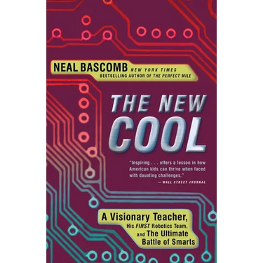 The New Cool: A Visionary Teacher, His FIRST Robotics Team, and the Ultimate Battle of Smarts