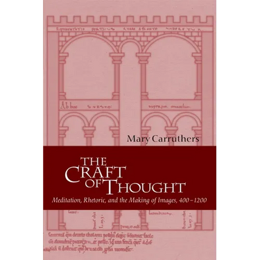 The Craft of Thought: Meditation, Rhetoric, and the Making of Images, 400 1200
