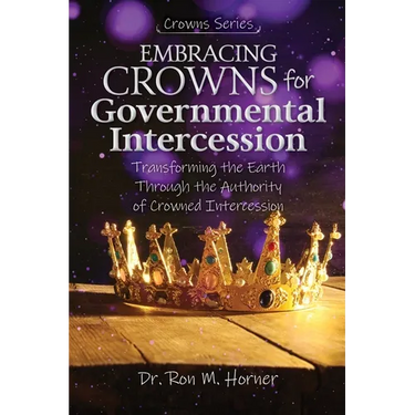 Embracing Crowns for Governmental Intercession: Transforming the Earth Through the Authority of Crowned Intercession