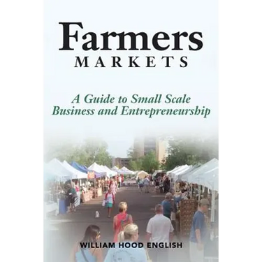 Farmers Markets: A Guide to Small Scale Business And Entrepreneurship