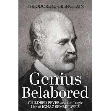 Genius Belabored: Childbed Fever and the Tragic Life of Ignaz Semmelweis
