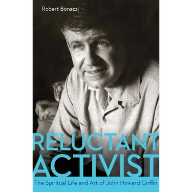 Reluctant Activist: The Spiritual Life and Art of John Howard Griffin