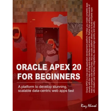 Oracle APEX 20 For Beginners: A platform to develop stunning, scalable data-centric web apps fast