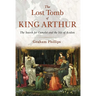 The Lost Tomb of King Arthur: The Search for Camelot and the Isle of Avalon