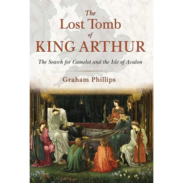 The Lost Tomb of King Arthur: The Search for Camelot and the Isle of Avalon