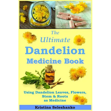 The Ultimate Dandelion Medicine Book: 40 Recipes for Using Dandelion Leaves, Flowers, Stems & Roots as Medicine