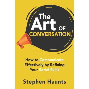 The Art of Conversation: How to Communicate Effectively by Refining Your Social Skills