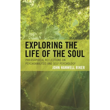 Exploring the Life of the Soul: Philosophical Reflections on Psychoanalysis and Self Psychology