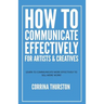 How to Communicate Effectively - For Artists and Creatives