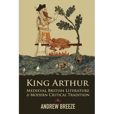 King Arthur: Medieval British Literature and Modern Critical Tradition