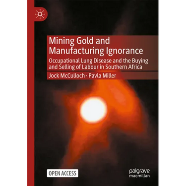 Mining Gold and Manufacturing Ignorance: Occupational Lung Disease and the Buying and Selling of Labour in Southern Africa