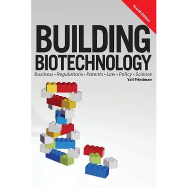 Building Biotechnology: Biotechnology Business, Regulations, Patents, Law, Policy and Science