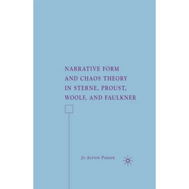 Narrative Form and Chaos Theory in Sterne, Proust, Woolf, and Faulkner