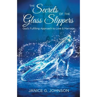 The Secrets of the Glass Slippers: God's Fulfilling Approach to Love & Marriage