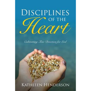 Disciplines of the Heart - Cultivating True Devotion for God